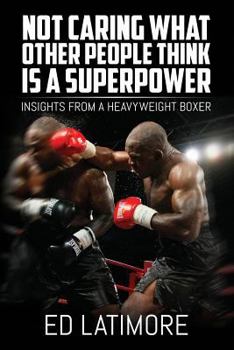 Paperback Not Caring What Other People Think Is A Superpower: Insights From a Heavyweight Boxer Book