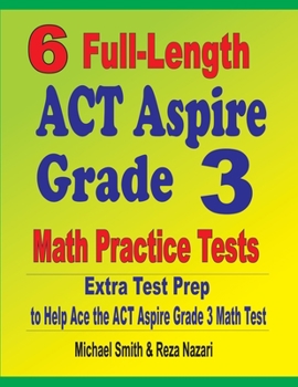 Paperback 6 Full-Length ACT Aspire Grade 3 Math Practice Tests: Extra Test Prep to Help Ace the ACT Aspire Grade 3 Math Test Book