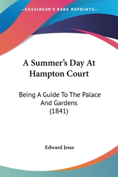 Paperback A Summer's Day At Hampton Court: Being A Guide To The Palace And Gardens (1841) Book