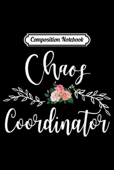 Paperback Composition Notebook: Chaos Coordinator Graphic Cute Flower Funny Journal/Notebook Blank Lined Ruled 6x9 100 Pages Book