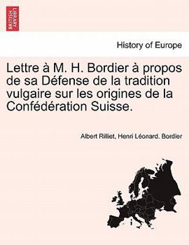 Paperback Lettre ? M. H. Bordier ? Propos de Sa D?fense de la Tradition Vulgaire Sur Les Origines de la Conf?d?ration Suisse. [French] Book