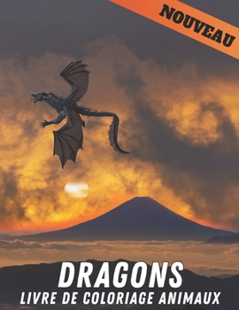 Livre de Coloriage Animaux Dragons: Livre de coloriage pour adultes, Wonderful World of the World's Beautiful Most Dragons, une grande vari?t? de magn