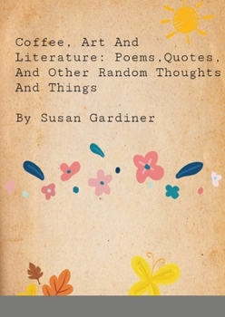 Paperback Coffee, art and Literature: Poems, quotes and other random thoughts and things Book