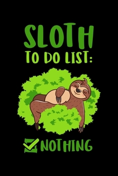 Sloth To Do List Nothing: Zoologist Notebook to Write in, 6x9, Lined, 120 Pages Journal