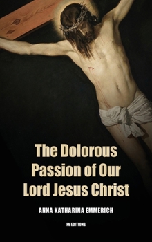 Hardcover The Dolorous Passion of Our Lord Jesus Christ: Easy to Read Layout [Large Print] Book