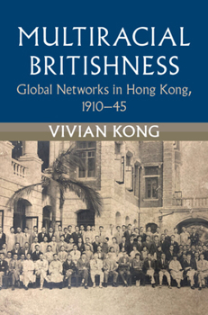 Hardcover Multiracial Britishness: Global Networks in Hong Kong, 1910-45 Book