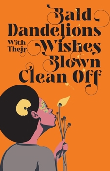 Paperback Bald Dandelions With Their Wishes Blown Clean Off: Stories Book