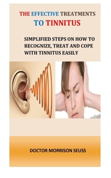 The effective treatments to tinnitus: Simplified steps on how to recognise, treat and cope with tinnitus easily