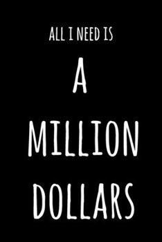 All I Need Is A Million Dollars: 6x9" Lined Notebook/Journal Funny Gift Idea