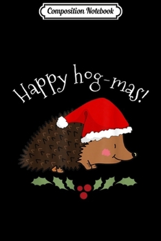 Paperback Composition Notebook: Happy Hog-mas cute Hedgehog Christmas ugly gift present Journal/Notebook Blank Lined Ruled 6x9 100 Pages Book