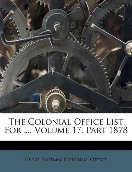 Paperback The Colonial Office List For ..., Volume 17, Part 1878 Book