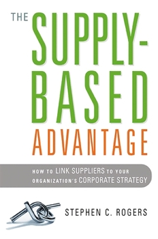 The Supply-Based Advantage: How to Link Suppliers to Your Organization's Corporate Strategy