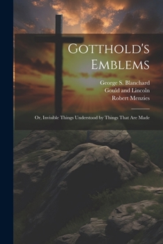 Paperback Gotthold's Emblems: Or, Invisible Things Understood by Things That are Made Book