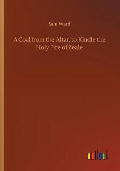 Paperback A Coal from the Altar, to Kindle the Holy Fire of Zeale Book