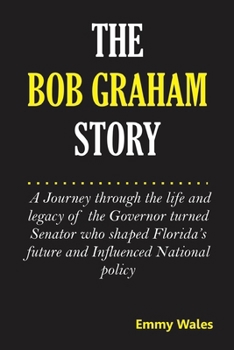 The Bob Graham Story: A Journey Through the Life and Legacy of the Governor Turned Senator Who Shaped Florida's Future and Influenced Nation