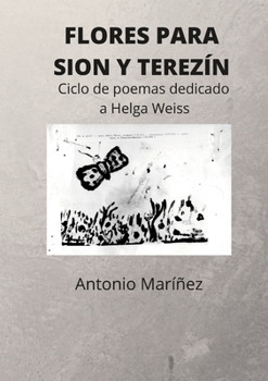 FLORES PARA SION Y TEREZÍN.: (Ciclo de poemas dedicado a Helga Weiss).