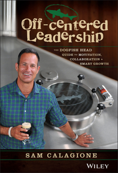 Hardcover Off-Centered Leadership: The Dogfish Head Guide to Motivation, Collaboration and Smart Growth Book