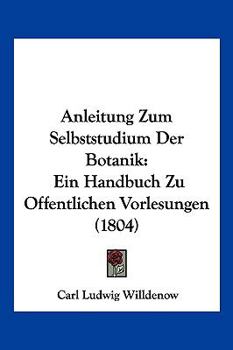 Paperback Anleitung Zum Selbststudium Der Botanik: Ein Handbuch Zu Offentlichen Vorlesungen (1804) [German] Book