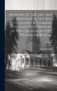 Hardcover Memoirs of the Life and Writings of the Rev. Claudius Buchanan, D.D., Late Vice-Provost of the College of Fort William in Bengal; Volume 2 Book