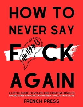 Paperback How to never say f*ck again: A guide to polite and creative insults Book