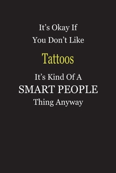 It's Okay If You Don't Like Tattoos It's Kind Of A Smart People Thing Anyway: Blank Lined Notebook Journal Gift Idea