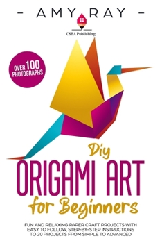 Paperback DIY Origami Art for Beginners: Fun and Relaxing Paper Craft Projects with Easy to Follow, Step-by-Step Instructions to 20 Projects from Simple to Adv Book