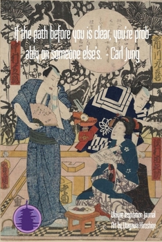 If the path before you is clear, you’re probably on someone else’s. - Carl Jung: Ukiyoe Inspirational Journal : Timeless Ukiyoe Journal/Notebook/Planner/Diary/Logbook/Writing book