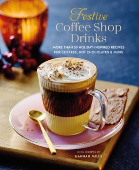 Hardcover Festive Coffee Shop Drinks: More Than 50 Holiday-Inspired Recipes for Coffees, Hot Chocolates & More Book