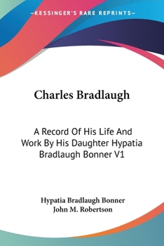 Paperback Charles Bradlaugh: A Record Of His Life And Work By His Daughter Hypatia Bradlaugh Bonner V1 Book