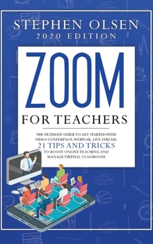 Hardcover Zoom for teachers 2020: The ultimate guide to get started with video conference, webinar, live stream, 21 tips and tricks to boost online teac Book
