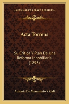 Paperback Acta Torrens: Su Critica Y Plan De Una Reforma Innobiliaria (1893) [Spanish] Book