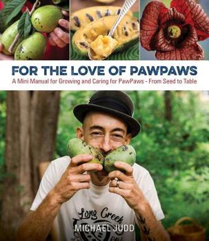 Paperback For the Love of Pawpaws: A Mini Manual for Growing and Caring for Pawpaws--From Seed to Table Book