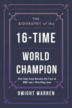 Paperback The Biography of the 16-Time World Champion: How John Cena Became the Face of WWE and a Wrestling Icon Book