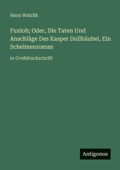 Paperback Fuxloh; Oder, Die Taten Und Anschläge Des Kasper Dullhäubel, Ein Schelmenroman: in Großdruckschrift [German] Book