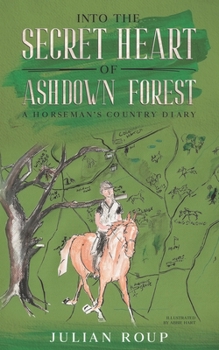 Paperback Into the Secret Heart of Ashdown Forest: A Horseman's Country Diary Book