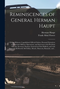 Paperback Reminiscences of General Herman Haupt: Giving Hitherto Unpublished Official Orders, Personal Narratives of Important Military Operations, and Intervie Book