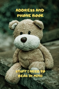 Stuff I Need to Bear In Mind – Address and Phone Book: (with discreet password journal section) Colorful Cute Teddy Bear Design Book, Organized in ... monthly birthday/anniversary section.