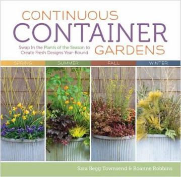 Paperback Continuous Container Gardens: Swap in the Plants of the Season to Create Fresh Designs Year-Round Book