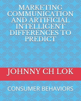 Paperback Marketing Communication and Artificial Intelligent Differences to Predict: Consumer Behaviors Book