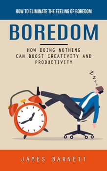 Paperback Boredom: How to Eliminate the Feeling of Boredom (How Doing Nothing Can Boost Creativity and Productivity) Book