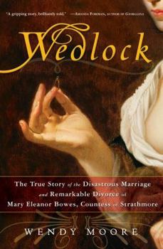 Hardcover Wedlock: The True Story of the Disastrous Marriage and Remarkable Divorce of Mary Eleanor Bowes, Countess of Strathmore Book