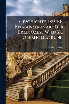 Geschichte Des F. E. Knabenseminars Der Erzdiozese Wien Zu Oberhollabrunn (1906)
