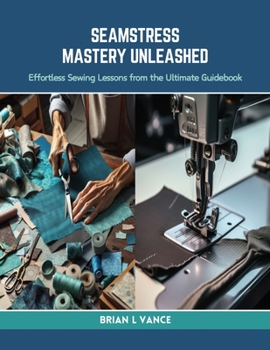 Paperback Seamstress Mastery Unleashed: Effortless Sewing Lessons from the Ultimate Guidebook Book