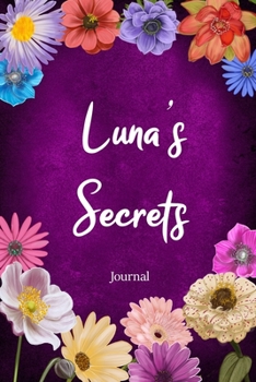 Luna's Secrets Journal: Custom Personalized Gift for Luna, Floral Pink Lined Notebook Journal to Write in with Colorful Flowers on Cover. (Customized Notebooks)