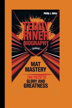 TEDDY RINER BIOGRAPHY: Mat Mastery: The Path to Glory and Greatness