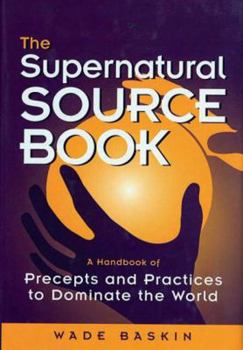 Hardcover The Supernatural Source Book: A Handbook of Precepts and Practices to Dominate the World Book
