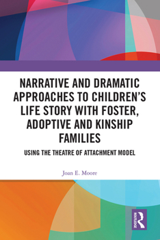 Hardcover Narrative and Dramatic Approaches to Children's Life Story with Foster, Adoptive and Kinship Families: Using the Theatre of Attachment Model Book