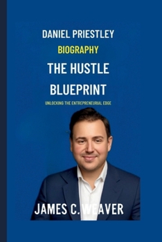 DANIEL PRIESTLEY: THE HUSTLE BLUEPRINT: UNLOCKING THE ENTREPRENEURIAL EDGE