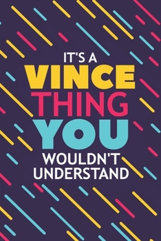 IT'S A VINCE THING YOU WOULDN'T UNDERSTAND: Lined Notebook / Journal Gift, 120 Pages, 6x9, Soft Cover, Glossy Finish