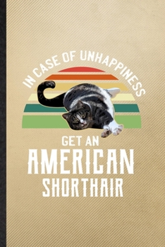 Paperback In Case of Unhappiness Get an American Shorthair: Lined Notebook For Pet Kitten Trainer. Ruled Journal For American Shorthair Cat Owner. Unique Studen Book